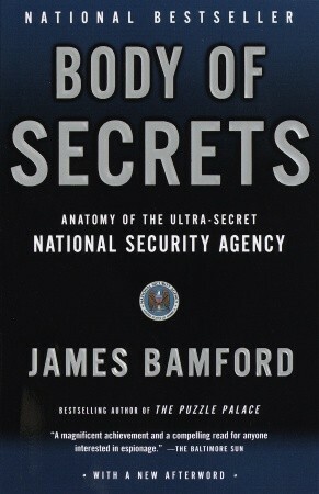 Body of Secrets: Anatomy of the Ultra-Secret National Security Agency from the Cold War Through the Dawn of a New Century by James Bamford