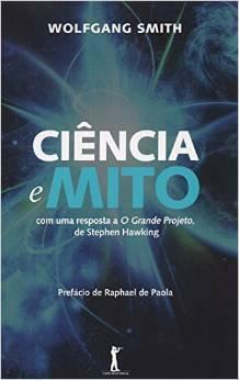 Ciência e Mito: com uma resposta a O Grande Projeto, de Stephen Hawking by Wolfgang Smith, Raphael de Paola