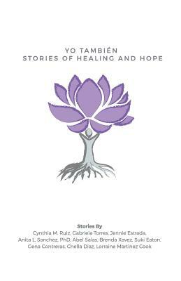 Yo También: Stories of Healing and Hope by Anita L. Sanchez Phd, Gabriela Torres, Jennie Estrada