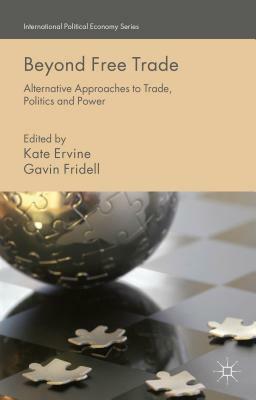 Beyond Free Trade: Alternative Approaches to Trade, Politics and Power by 