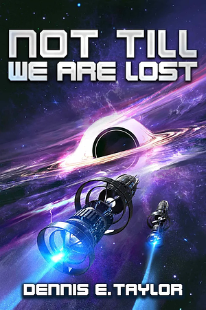 Not Till We Are Lost by Dennis E. Taylor