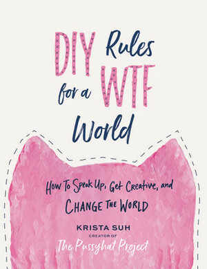 DIY Rules for a WTF World: How to Speak Up, Get Creative, and Change the World by Krista Suh