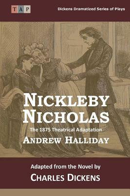 Nicholas Nickleby: The 1875 Theatrical Adaptation by Charles Dickens