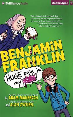 Benjamin Franklin: Huge Pain in My... by Alan Zweibel, Adam Mansbach