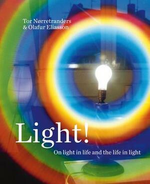 Light! On light in life and the life in light by Olafur Eliasson, Tor Nørretranders