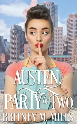 Austen, Party of Two: A Pride & Prejudice Romance by Britney M. Mills