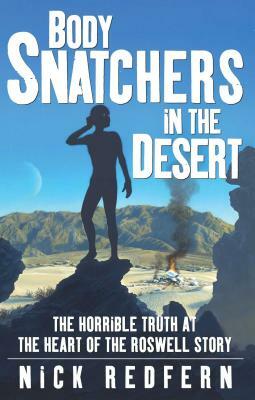 Body Snatchers in the Desert: The Horrible Truth at the Heart of the Roswell Story by Nick Redfern