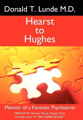 Hearst to Hughes: Memoir of a Forensic Psychiatrist by Donald T. Lunde, Donald T. Lunde M. D.