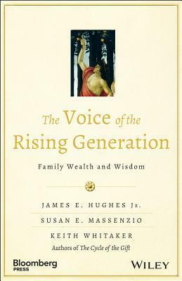 The Voice of the Rising Generation: Family Wealth and Wisdom by James E. Hughes Jr., Keith Whitaker, Susan E. Massenzio