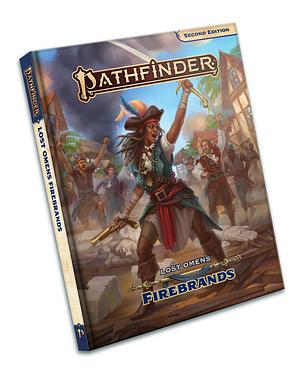 Pathfinder Lost Omens Firebrands (P2) by Aaron Lascano, Jessica Catalano, Joan Hong, Yvonne Hsiao, Ron Lundeen, Luis Loza, Dana Ebert, Jenny Jarzabski, Jessica Redekop, Matt Morris, Stephanie Lundeen, Rigby Bendele