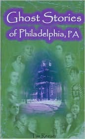 Ghost Stories of Philadelphia, PA by Tim Reeser