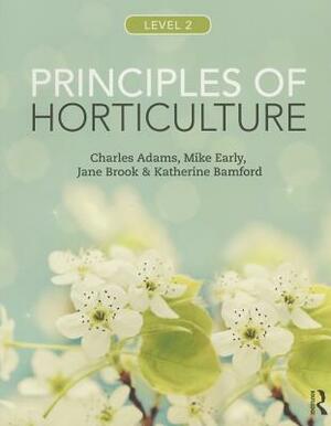 Principles of Horticulture: Level 2 by Jane Brook, Mike Early, Charles Adams