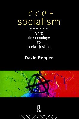 Eco-Socialism: From Deep Ecology to Social Justice by David Pepper