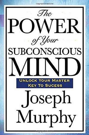 The Power of Your Sub-conscious Mind by Joseph Murphy