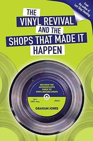 The Vinyl Revival And The Shops That Made It Happen by Graham Jones