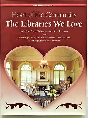 Heart of the Community: The Libraries We Love : Treasured Libraries of the United States and Canada by David Levinson, Karen Christensen