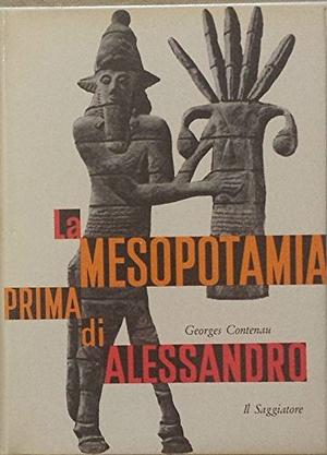 La Mesopotamia prima di Alessandro by Georges Contenau