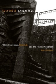Suspended Apocalypse: White Supremacy, Genocide, and the Filipino Condition by Dylan Rodríguez