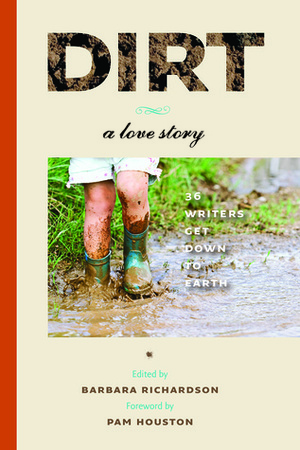 Dirt: A Love Story by Pam Houston, Barbara K. Richardson