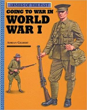 Going to War in World War I by Adrian Gilbert