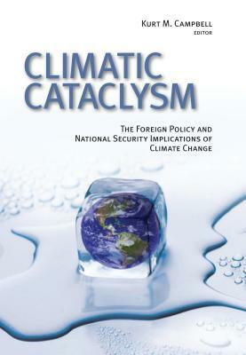 Climatic Cataclysm: The Foreign Policy and National Security Implications of Climate Change by 