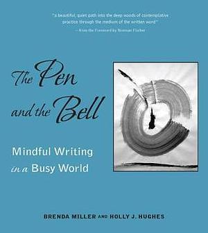 The Pen and the Bell: Mindful Writing in a Busy by Holly Hughes, Brenda Miller, Brenda Miller