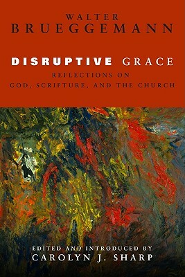 Disruptive Grace: Reflections on God, Scripture, and the Church by Walter Brueggemann