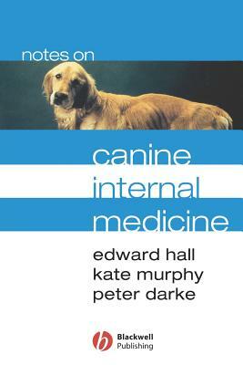 Notes on Canine Internal Medicine by Peter Darke, Edward Hall, Kate Murphy