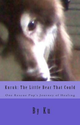 Kuruk: The Little Bear That Could: One Rescue Pup's Journey of Healing by Ku, Julianne Victoria