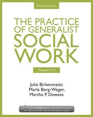 Chapters 6-9: The Practice of Generalist Social Work, Third Edition by Marla Berg-Weger, Julie Birkenmaier