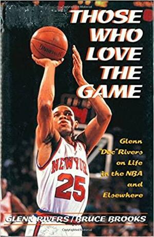 Those Who Love the Game: Glenn Doc Rivers on Life in the NBA and Elsewhere by Glenn Rivers, Bruce Brooks
