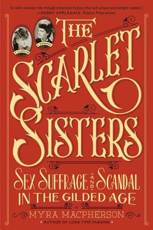 The Scarlet Sisters: Sex, Suffrage, and Scandal in the Gilded Age by Myra MacPherson