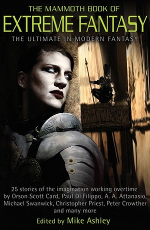 The Mammoth Book of Extreme Fantasy by Tim Pratt, William Hope Hodgson, Michael Moorcock, Paul Di Filippo, Jonathan Lethem, Rhys Hughes, Christopher Priest, A.A. Attanasio, John Neindorff, Michael Swanwick, Leah Bobet, Ted Chiang, Howard Waldrop, Andy Duncan, Liz Williams, Melissa Mia Hall, Mike Ashley, Sean McMullen, R.A. Lafferty, Tom Reamy, David D. Levine, Peter Crowther, Lawrence Person, Orson Scott Card, Jeffrey Ford