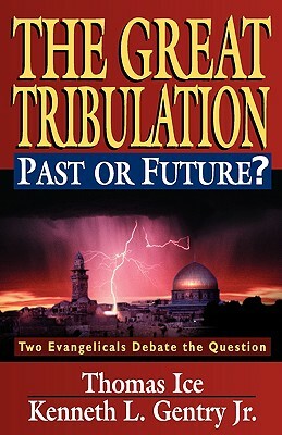 Great Tribulation: Past or Future?, The by Thomas Ice, Kenneth L. Gentry