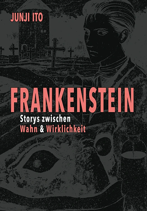 Frankenstein - Storys zwischen Wahn & Wirklichkeit by Junji Ito