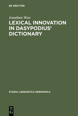 Lexical Innovation in Dasypodius' Dictionary: A Contribution to the Study of the Development of the Early Modern German Lexicon Based on Petrus Dasypo by Jonathan West