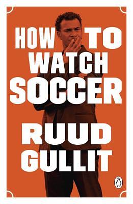 How to Watch Soccer by Ruud Gullit