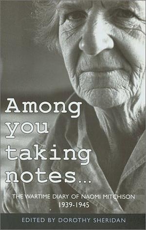 Among You Taking Notes...: The Wartime Diaries of Naomi Mitchison 1939-1945 by Naomi Mitchison