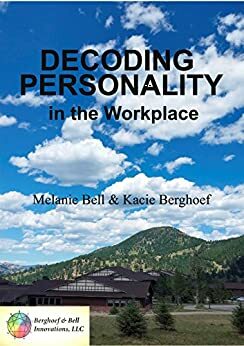 Decoding Personality in the Workplace by Melanie Bell, Kacie Berghoef