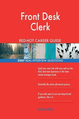 Front Desk Clerk RED-HOT Career Guide; 2587 REAL Interview Questions by Red-Hot Careers