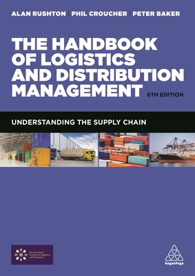 The Handbook of Logistics and Distribution Management: Understanding the Supply Chain by Alan Rushton, Phil Croucher, Peter Baker