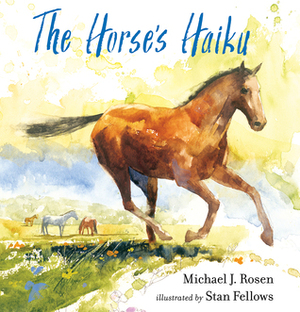The Horse's Haiku by Michael J. Rosen, Stan Fellows