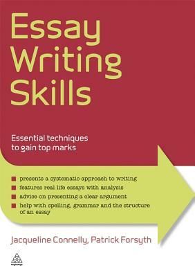 Essay Writing Skills: Essential Techniques to Gain Top Grades by Patrick Forsyth, Jacqueline Connelly