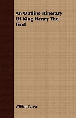 An Outline Itinerary of King Henry the First by William Farrer