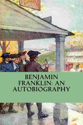 Benjamin Franklin: An Autobiography by Benjamin Franklin