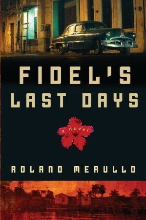 Fidel's Last Days by Roland Merullo