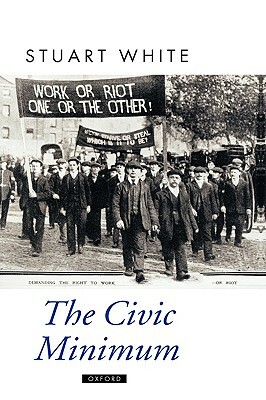 The Civic Minimum: On the Rights and Obligations of Economic Citizenship by Stuart White