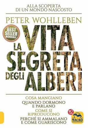 La vita segreta degli alberi: Cosa mangiano, quando dormono e parlano, come si riproducono, perché si ammalano e come guariscono by Peter Wohlleben