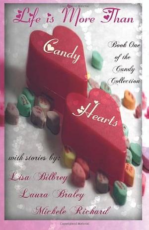 Life Is More Than Candy Hearts by Laura Braley, Michele Richard, Lisa Bilbrey