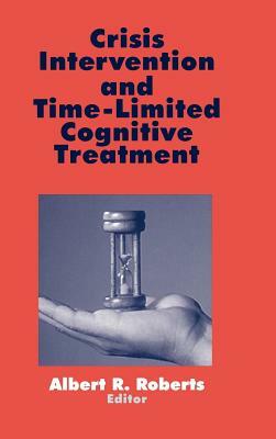 Crisis Intervention and Time-Limited Cognitive Treatment by Albert R. Roberts